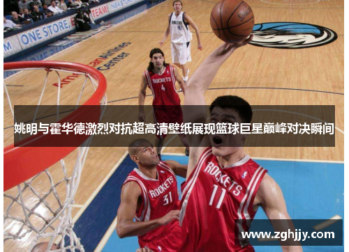 姚明与霍华德激烈对抗超高清壁纸展现篮球巨星巅峰对决瞬间