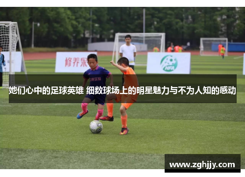 她们心中的足球英雄 细数球场上的明星魅力与不为人知的感动