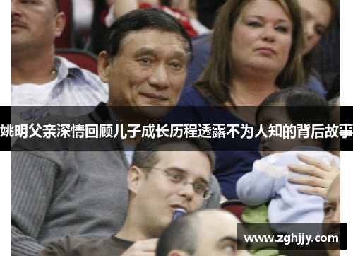 姚明父亲深情回顾儿子成长历程透露不为人知的背后故事